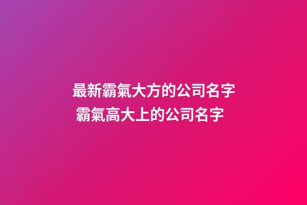 最新霸氣大方的公司名字 霸氣高大上的公司名字-第1張-公司起名-玄機派